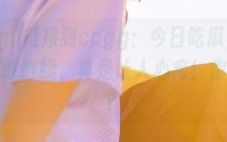 链接到ccgg：今日吃瓜，看到一半不敢继续，真是让人心痒！你觉得呢？