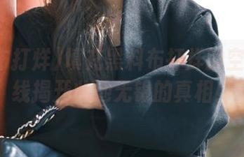 填充黑料布打烊的空白：在线揭开此地无银的真相！